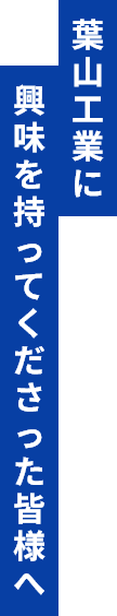 葉山工業に興味を持ってくださる皆様へ